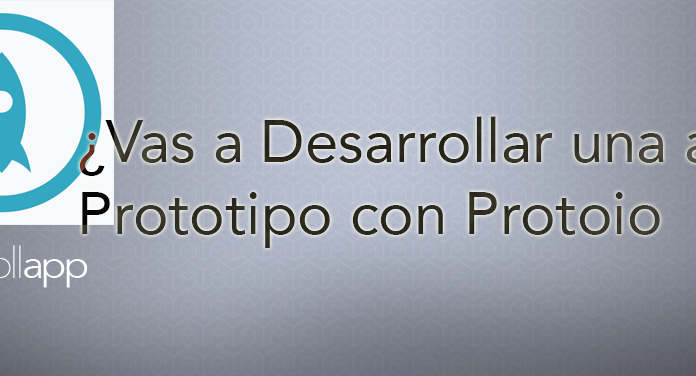 ¿Vas a desarrollar una app? Prototipo con Protoio Prototipo con Proto.io